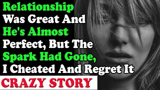 Relationship Was Great And He's Almost Perfect, But The Spark Had Gone, I Cheated | Reddit Cheating