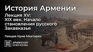 История Армении. Лекция XV: XIX век. Начало становления русского Закавказья