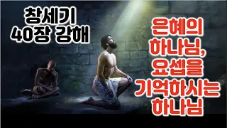 [창 40장] 은혜의 하나님, 요셉을 기억하시는 하나님. 창세기 40장 강해