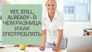 Какая разница и как правильно использовать: Already, Yet и Still