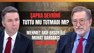Şapka Devrimi Tuttu Mu Tutmadı Mı? Mehmet Akif Ersoy İle Murat Bardakçı Anlaşamadı...