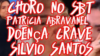 Silvio Santos infelizmente doença grave patrícia abravanel/choro no SBT triste notícia