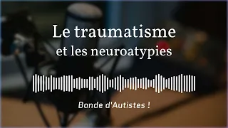 #16 - Traumatisme et neuroatypies : pourquoi ça paraît parfois similaire ?