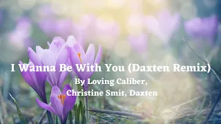 I Wanna Be With You (Daxten Remix) Lyrics - By Loving Caliber, Christine Smit, Daxten - #dance #love