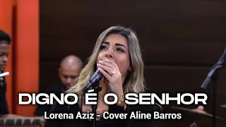 Digno é o Senhor / A Ele a Glória - Lorena Aziz (Cover Aline Barros)