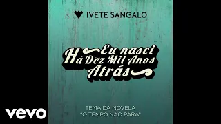 Ivete Sangalo - Eu Nasci Há Dez Mil Anos Atrás (Audio)