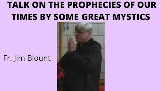 ⚪️ TALK ON THE PROPHECIES OF OUR TIMES BY SOME GREAT MYSTICS - Fr. Jim Blount S.O.L.T.