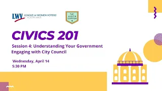 Civics 201 Session 4: Understanding Your Government - Engaging with City Council
