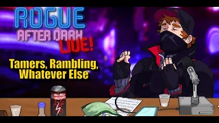 Rogue After Dark #7 | Tamers, Rambling, Whatever Else