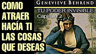 Cómo atraer hacia ti las cosas QUE DESEAS - Genevieve Behrend - Capitulo 2 TU PODER INVISIBLE