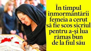 În timpul înmormântării femeia a cerut să fie scos sicriul pentru a-și lua rămas-bun de la fiul său