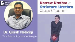 Narrowing of the Urethra or Stricture Urethra. Causes & Treatment-Dr.Girish Nelivigi|Doctors' Circle