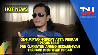 Gus Miftah Suport Atta Dirikan Pesantren dan Curhatan Anang Hermansyah Terharu Bertemu Besan