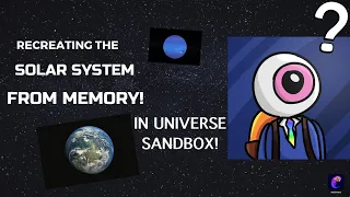 Recreating the Solar System from memory in Universe Sandbox!