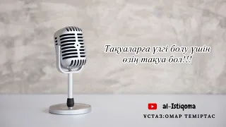 Тақуаларға үлгі болу үшін өзің тақуа бол!!! Ұстаз: Омар Теміртас