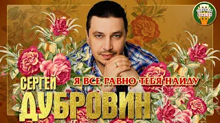 СЕРГЕЙ ДУБРОВИН ✮ Я ВСЕ РАВНО ТЕБЯ НАЙДУ ✮ ДУШЕВНАЯ ПЕСНЯ ✮