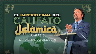 El Imperio Final del Califato Islámico - Parte 3 | Dr. Armando Alducin