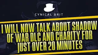 I will now talk about Shadow of War DLC and charity for just over 20 minutes