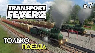 Доставка только поездами #7 | Transport Fever 2