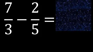 7/3 menos 2/5 , Resta de fracciones 7/3-2/5 heterogeneas , diferente denominador