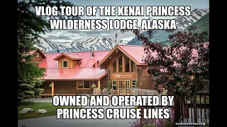 Princess Cruise Lines Vlog tour “Kenai Princess Wilderness Lodge” Cooper Landing, Alaska