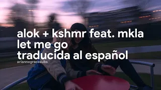 Alok + KSHMR ft. MKLA - Let Me Go (Traducida al Español)