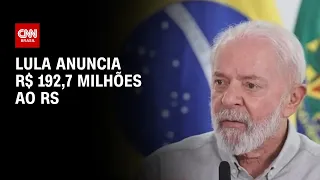 Lula anuncia R$s 192,7 milhões ao RS | CNN 360º