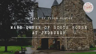 Mary Queen of Scots at Jedburgh: The A-Z of Tudor Places