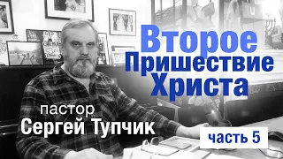 "Второе Пришествие Христа", часть 5. Пастор Сергей Тупчик 2020.