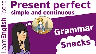 Grammar Snacks: Present perfect simple and continuous