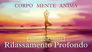 Rilassamento Profondo - Corpo Mente Anima - Meditazione Guidata Italiano