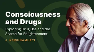 Seeking Enlightenment through Drug Use | J. Krishnamurti