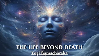 Death is a Doorway to a Broader, Transcendent Reality - THE LIFE BEYOND DEATH - Yogi Ramacharaka