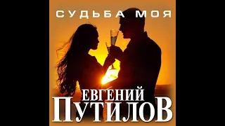 Новый Супер Альбом ЕВГЕНИЙ ПУТИЛОВ - СУДЬБА МОЯ/ПРЕМЬЕРА 2021