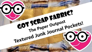 GOT FABRIC SCRAPS?! Fun Ideas to Make Junk Journal Textured Pockets! Tutorial! The Paper Outpost! :)