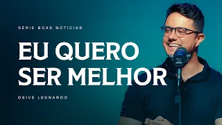 Eu Quero Ser Melhor | Deive Leonardo