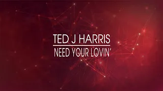 Ted J Harris - Need Your Lovin'