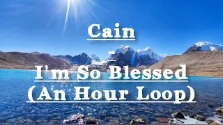 Cain - I'm So Blessed ( 1 Hour Loop)