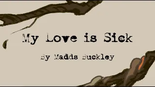 My Love is Sick - Madds Buckley