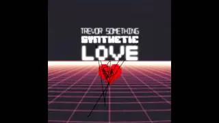 Trevor Something - Synthetic Love (Full Album)