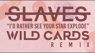 Slaves - "I'd Rather See Your Star Explode" (Wild Cards Remix)