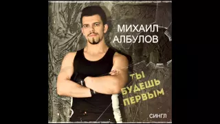 Михаил Албулов - Ты будешь первым (сингл, 2015)