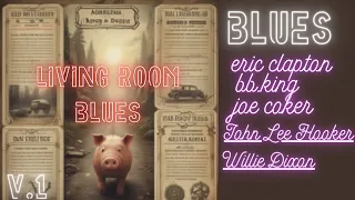 LIVING ROOM BLUES. ERIC CLAPTON , BB.KING .JOE KOKER ,JOHN LEE HOOKER