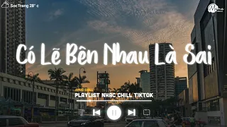 Có Lẽ Bên Nhau Là Sai Lofi (Speed Up) - Nói Em Nghe Đi Có Lẽ Bên Nhau Là Sai - Nhạc Lofi Việt 2024