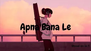 Apna Bana Le - Lofi (Slowed + Reverb) | Arijit Singh, Sachin-Jigar |Mood On Lo Fi