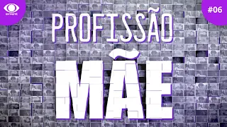 PROFISSÃO MÃE - EPISÓDIO #6