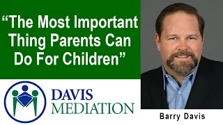 The Most Important Thing Parents Can Do For Children -- Barry Davis Mediation