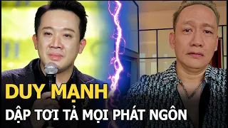 Duy Mạnh dập tơi tả mọi phát ngôn, thẳng mặt nói "cá sấu" là Trấn Thành vì khóc "trôi sự kiện"