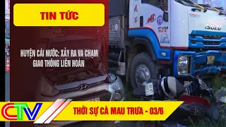 THỜI SỰ CÀ MAU TRƯA 03-6-2024 | HUYỆN CÁI NƯỚC: XẢY RA VA CHẠM GIAO THÔNG LIÊN HOÀN