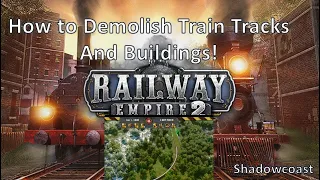 How to Demolish Train Tracks and Buildings in Railway Empire 2!